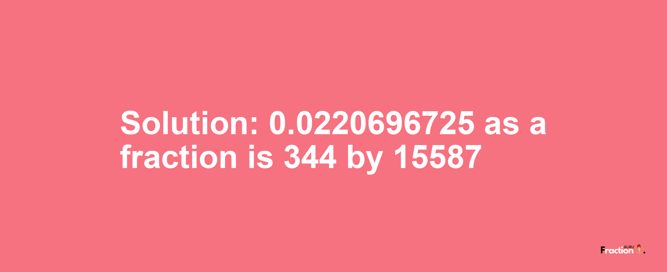 Solution:0.0220696725 as a fraction is 344/15587